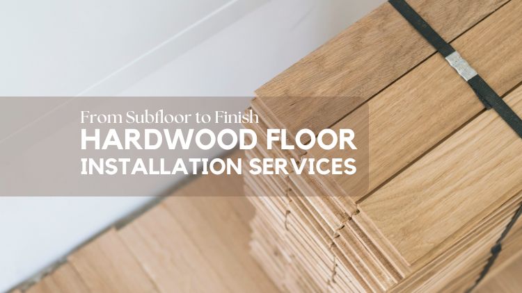 From Subfloor to Finish: The Complete Hardwood Floor Installation Process